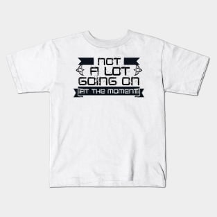 Not A Lot Going On At The Moment Kids T-Shirt